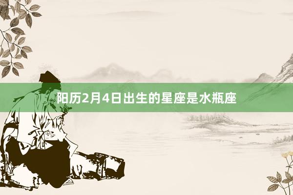 阳历2月4日出生的星座是水瓶座